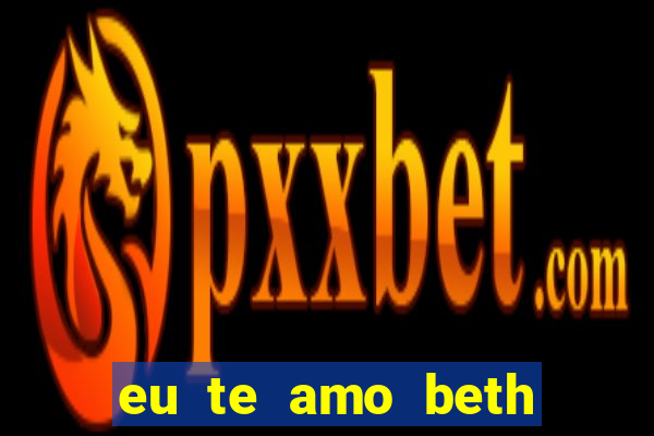 eu te amo beth cooper 2
